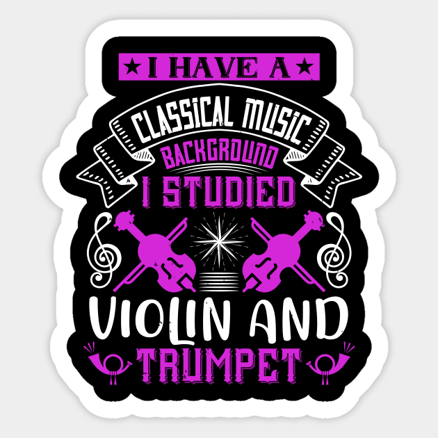 I Have A Classical Music Background, I Studied Violin And Trumpet Sticker by APuzzleOfTShirts